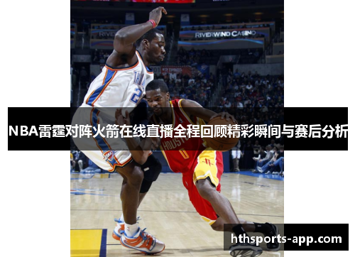 NBA雷霆对阵火箭在线直播全程回顾精彩瞬间与赛后分析